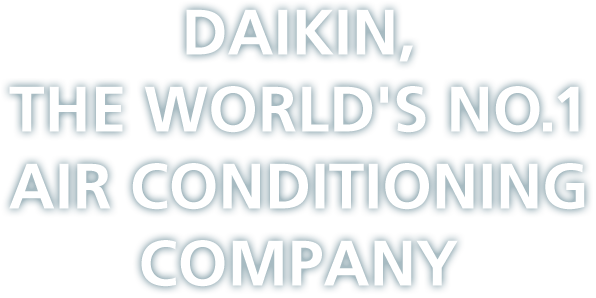 DAIKIN, THE WORLD'S LEADING AIR CONDITIONING COMPANY